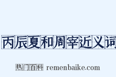 丙辰夏和周宰近义词是什么意思的图片
